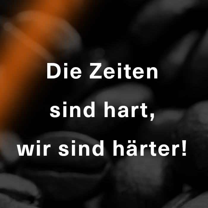 Die Zeiten sind hart Ihr seid härter